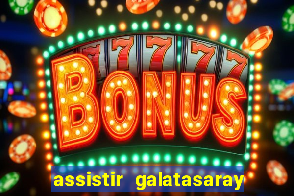 assistir galatasaray ao vivo